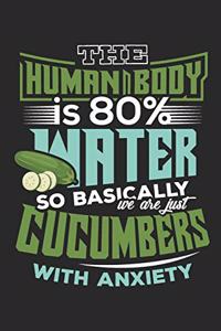 The Human Body Is 80% So Basically We Are Just Cucumbers with Anxiety