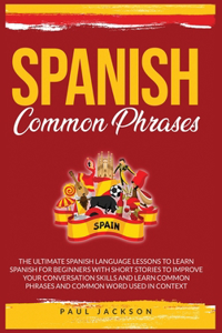 Spanish Common Phrases: The Ultimate Spanish Language Lessons to Learn a Language for Beginners with Phrases to Improve Your Conversation Skills and Learn Common Word Used 