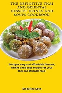 The Definitive Thai and Oriental Dessert Drinks and Soups Cookbook