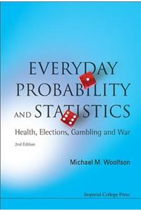 Everyday Probability and Statistics: Health, Elections, Gambling and War (2nd Edition)