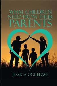WHAT WHAT CHILDREN NEED FROM THEIR PARENTS