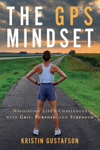 GPS Mindset: Navigating Life's Challenges with Grit, Purpose, and Strength