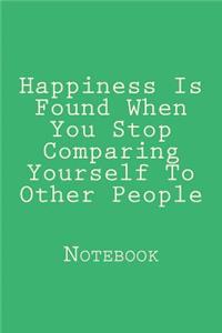 Happiness Is Found When You Stop Comparing Yourself To Other People