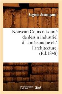 Nouveau Cours Raisonné de Dessin Industriel À La Mécanique Et À l'Architecture.(Éd.1848)