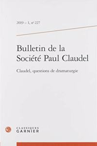 Bulletin de la Societe Paul Claudel: Claudel, Questions de Dramaturgie