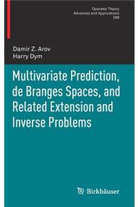 Multivariate Prediction, de Branges Spaces, and Related Extension and Inverse Problems