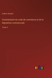 Commentaire du code de commerce et de la législation commerciale