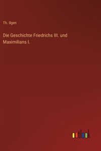 Die Geschichte Friedrichs III. und Maximilians I.