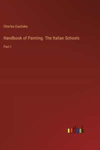 Handbook of Painting. The Italian Schools