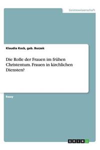 Die Rolle der Frauen im frühen Christentum. Frauen in kirchlichen Diensten?