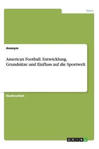 American Football. Entwicklung, Grundsätze und Einfluss auf die Sportwelt
