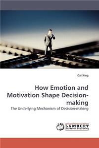 How Emotion and Motivation Shape Decision-Making