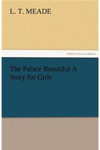 The Palace Beautiful A Story for Girls