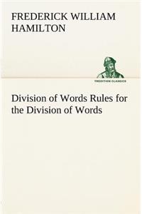 Division of Words Rules for the Division of Words at the Ends of Lines, with Remarks on Spelling, Syllabication and Pronunciation