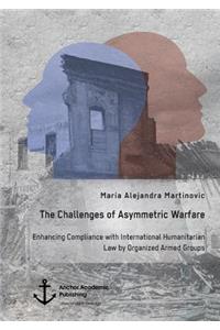 The Challenges of Asymmetric Warfare. Enhancing Compliance with International Humanitarian Law by Organized Armed Groups