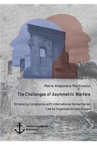 Challenges of Asymmetric Warfare. Enhancing Compliance with International Humanitarian Law by Organized Armed Groups