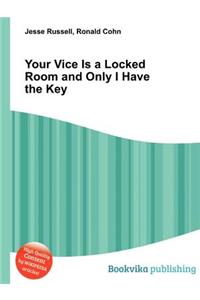 Your Vice Is a Locked Room and Only I Have the Key