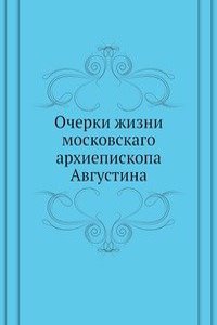 Ocherki zhizni moskovskago arhiepiskopa Avgustina