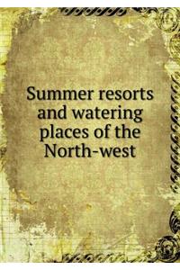 Summer Resorts and Watering Places of the North-West