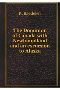 The Dominion of Canada with Newfoundland and an Excursion to Alaska