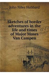 Sketches of border adventures in the life and times of Major Moses Van Campen