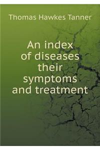 An Index of Diseases Their Symptoms and Treatment