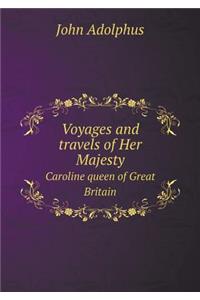 Voyages and Travels of Her Majesty Caroline Queen of Great Britain
