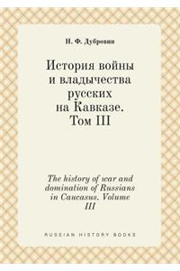 The History of War and Domination of Russians in Caucasus. Volume III