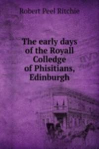 early days of the Royall Colledge of Phisitians, Edinburgh