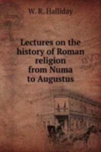 Lectures on the history of Roman religion from Numa to Augustus