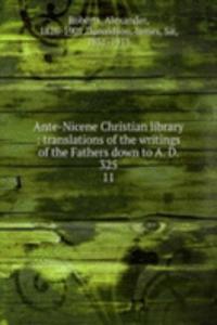 Ante-Nicene Christian library : translations of the writings of the Fathers down to A. D. 325