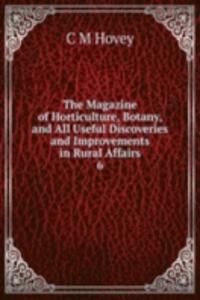 Magazine of Horticulture, Botany, and All Useful Discoveries and Improvements in Rural Affairs