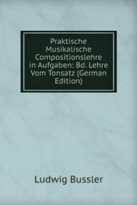 Praktische Musikalische Compositionslehre in Aufgaben: Bd. Lehre Vom Tonsatz (German Edition)