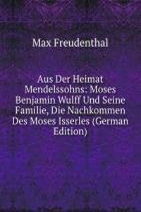 Aus Der Heimat Mendelssohns: Moses Benjamin Wulff Und Seine Familie, Die Nachkommen Des Moses Isserles (German Edition)