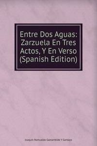 Entre Dos Aguas: Zarzuela En Tres Actos, Y En Verso (Spanish Edition)