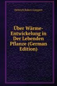 Uber Warme-Entwickelung in Der Lebenden Pflanze (German Edition)
