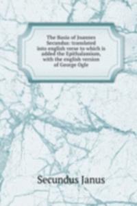 Basia of Joannes Secundus: translated into english verse to which is added the Epithalamium, with the english version of George Ogle