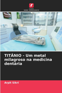 TITÂNIO - Um metal milagroso na medicina dentária