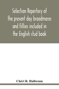 Selection repertory of the present day broodmares and fillies included in the English stud book