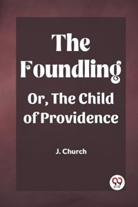 Foundling Or, The Child of Providence