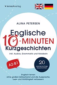 Englische 10-Minuten Kurzgeschichten: Englisch lernen ohne groÃŸen Zeitaufwand und die Aussprache, Lese- und Horfahigkeit verbessern