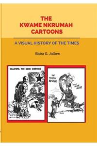 Kwame Nkrumah Cartoons. A Visual History of the Times