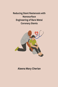 Reducing Stent Restenosis with Nanosurface Engineering of Bare Metal Coronary Stents