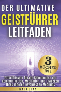 Der ultimative Geistführer Leitfaden [3 Bücher in 1]