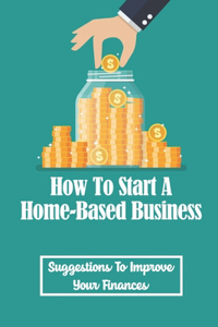 How To Start A Home-Based Business