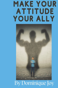 Make Your Attitude Your Ally
