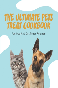 The Ultimate Pets Treat Cookbook_ Fun Dog And Cat Treat Recipes
