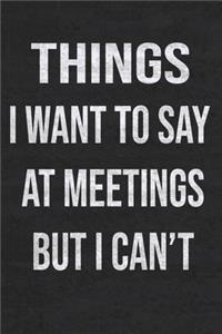 Things I Want To Say At Meetings But I Can't