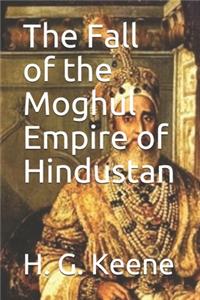 The Fall of the Moghul Empire of Hindustan