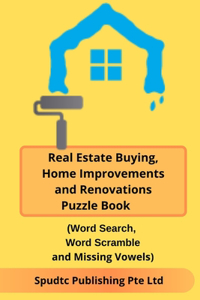 Real Estate Buying, Home Improvements and Renovations Puzzle Book (Word Search, Word Scramble and Missing Vowels)